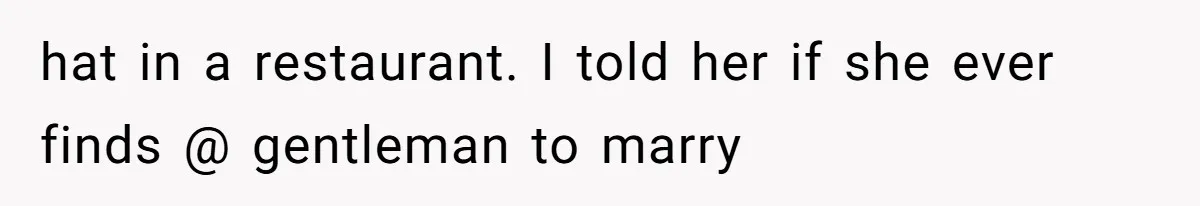 hat in a restaurant. I told her if she ever finds @ gentleman to marry