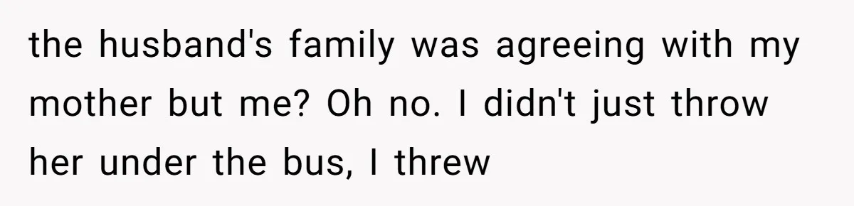 Finding the Courage to Tell the Truth When Your Family Expects You to Lie the husband's family was agreeing with my mother but me? Oh no. I didn't just throw her under the bus, I threw