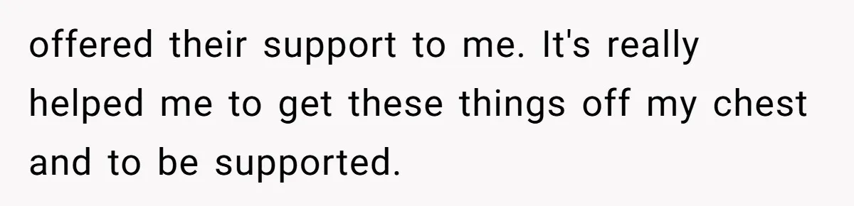 Finding the Courage to Tell the Truth When Your Family Expects You to Lie offered their support to me. It's really helped me to get these things off my chest and to be supported.