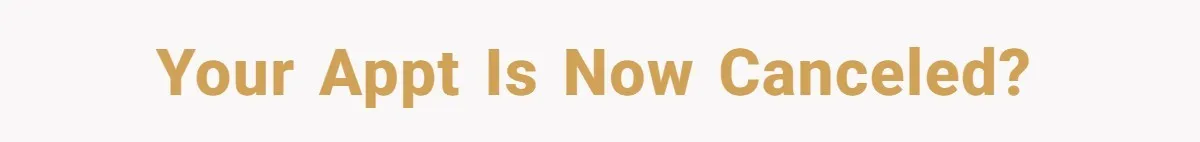 Your appt is now canceled?