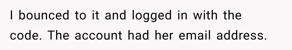 I bounced to it and logged in with the code. The account had her email address.
