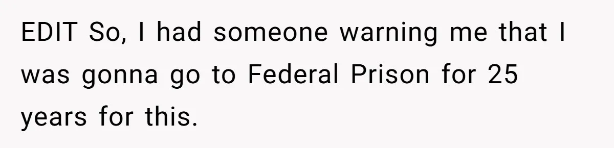 EDIT So, I had someone warning me that I was gonna go to Federal Prison for 25 years for this.