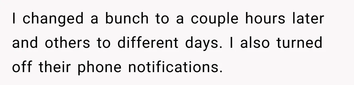 I changed a bunch to a couple hours later and others to different days. I also turned off their phone notifications.