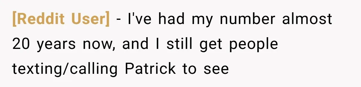 [Reddit User] − I've had my number almost 20 years now, and I still get people texting/calling Patrick to see