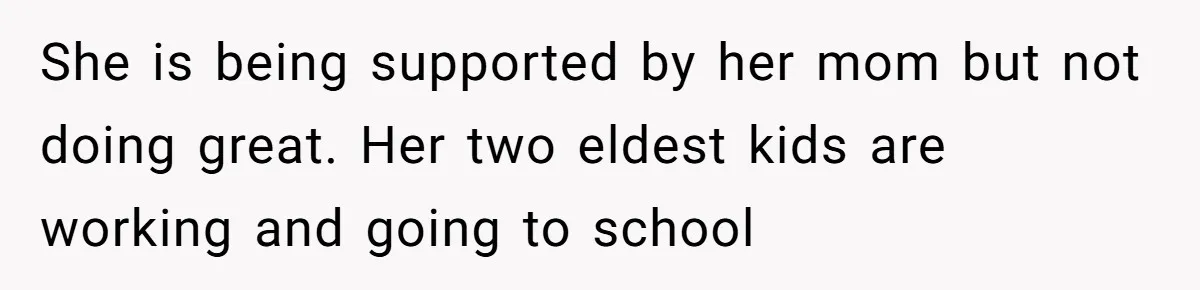 She is being supported by her mom but not doing great. Her two eldest kids are working and going to school