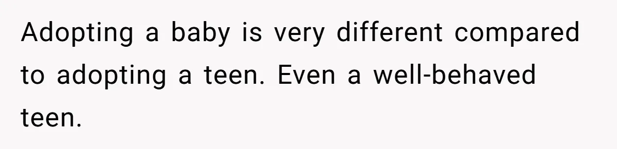 Adopting a baby is very different compared to adopting a teen. Even a well-behaved teen.