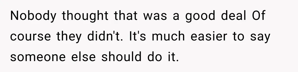 Nobody thought that was a good deal Of course they didn't. It's much easier to say someone else should do it.