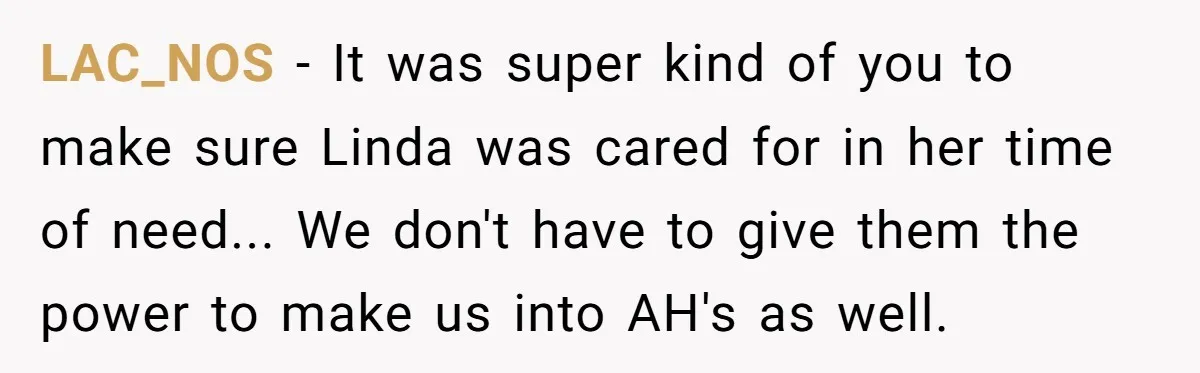 LAC_NOS - It was super kind of you to make sure Linda was cared for in her time of need... We don't have to give them the power to make...