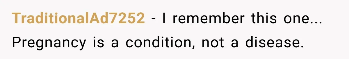 TraditionalAd7252 - I remember this one... Pregnancy is a condition, not a disease.