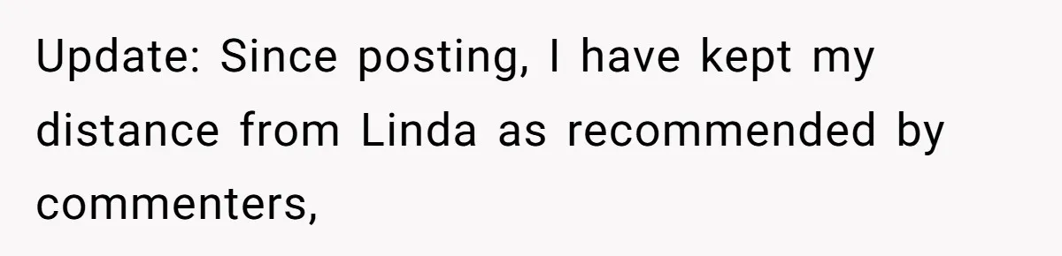 Update: Since posting, I have kept my distance from Linda as recommended by commenters,