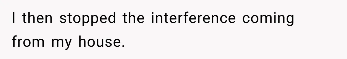 Annoying Neighbor Harassed Him Over Property Lines, So He Keeps His Neighbor Too Busy To Harass Him I then stopped the interference coming from my house.