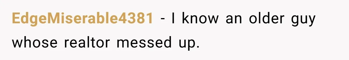 Annoying Neighbor Harassed Him Over Property Lines, So He Keeps His Neighbor Too Busy To Harass Him EdgeMiserable4381 − I know an older guy whose realtor messed up.