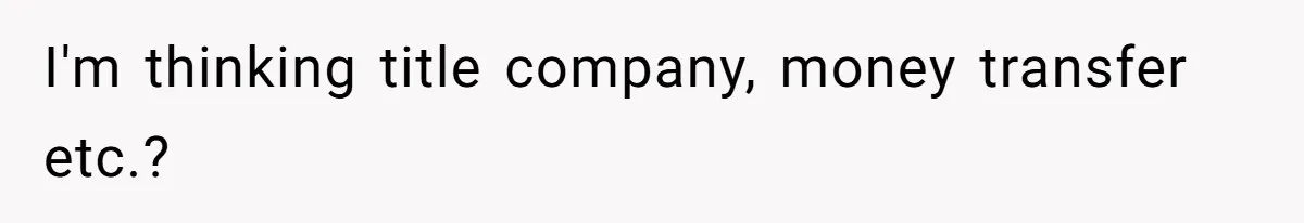 Annoying Neighbor Harassed Him Over Property Lines, So He Keeps His Neighbor Too Busy To Harass Him I'm thinking title company, money transfer etc.?