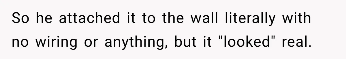 Annoying Neighbor Harassed Him Over Property Lines, So He Keeps His Neighbor Too Busy To Harass Him So he attached it to the wall literally with no wiring or anything, but it "looked" real.