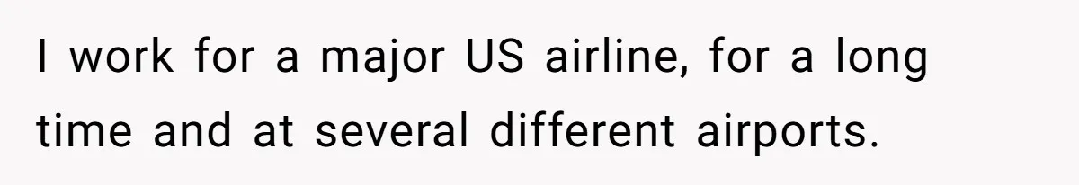 I work for a major US airline, for a long time and at several different airports.