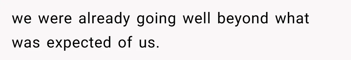 we were already going well beyond what was expected of us.
