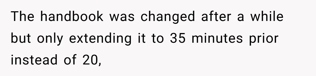 The handbook was changed after a while but only extending it to 35 minutes prior instead of 20,