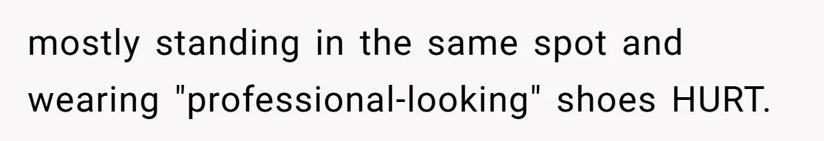 mostly standing in the same spot and wearing "professional-looking" shoes HURT.