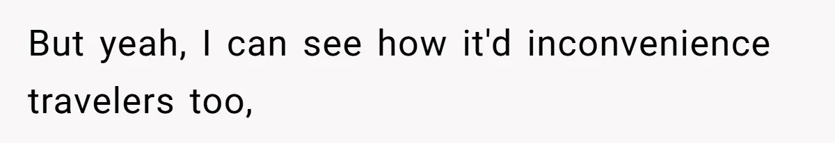 But yeah, I can see how it'd inconvenience travelers too,