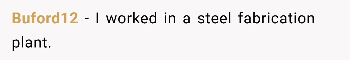 Buford12 − I worked in a steel fabrication plant.