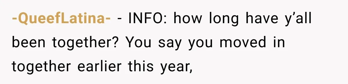 -QueefLatina- − INFO: how long have y’all been together? You say you moved in together earlier this year,