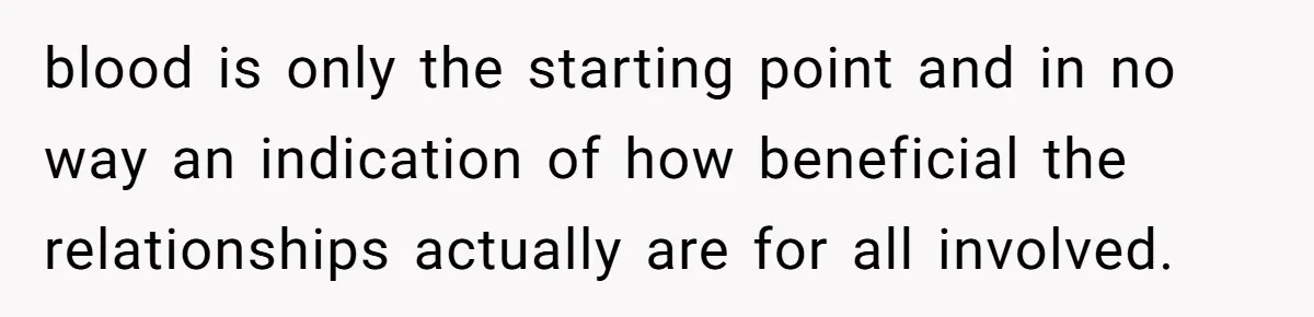 blood is only the starting point and in no way an indication of how beneficial the relationships actually are for all involved.