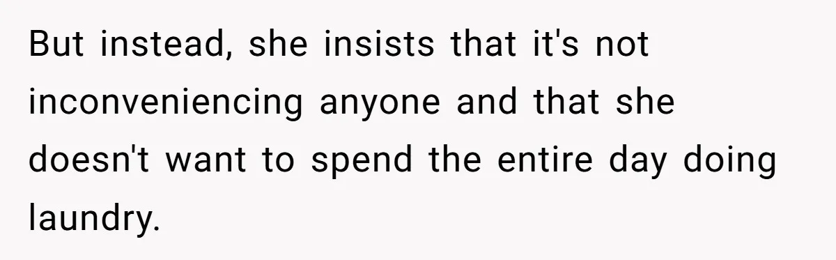 But instead, she insists that it's not inconveniencing anyone and that she doesn't want to spend the entire day doing laundry.