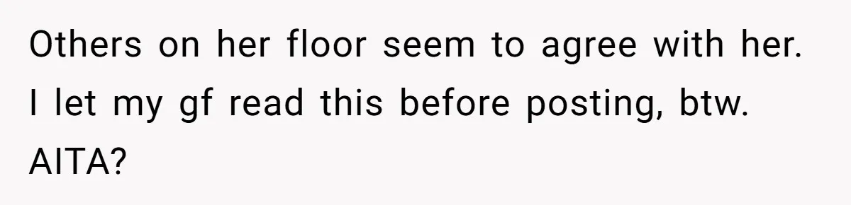 Others on her floor seem to agree with her. I let my gf read this before posting, btw. AITA?