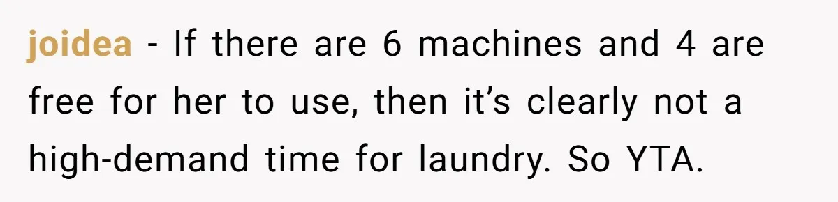 joidea − If there are 6 machines and 4 are free for her to use, then it’s clearly not a high-demand time for laundry. So YTA.