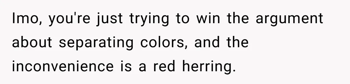 Imo, you're just trying to win the argument about separating colors, and the inconvenience is a red herring.