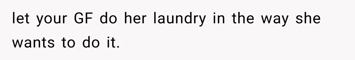 let your GF do her laundry in the way she wants to do it.