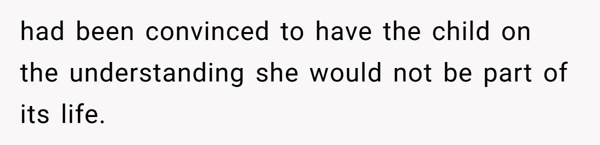 had been convinced to have the child on the understanding she would not be part of its life.