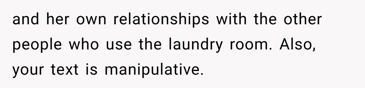 and her own relationships with the other people who use the laundry room. Also, your text is manipulative.