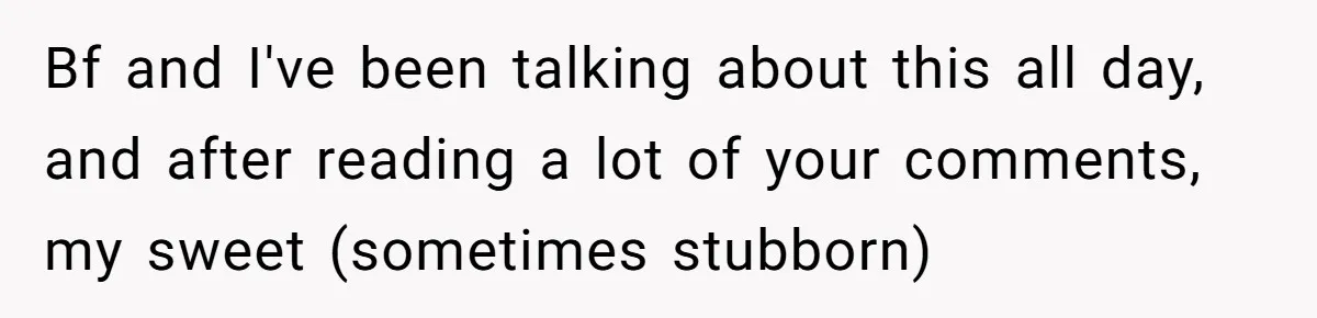 Bf and I've been talking about this all day, and after reading a lot of your comments, my sweet (sometimes stubborn)