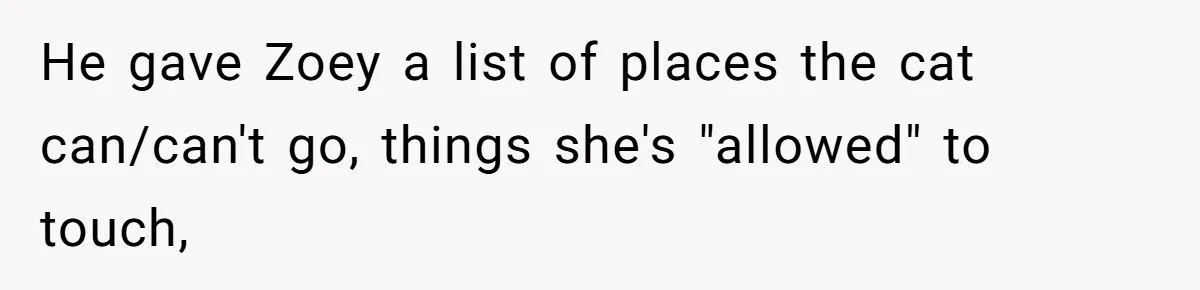He gave Zoey a list of places the cat can/can't go, things she's "allowed" to touch,