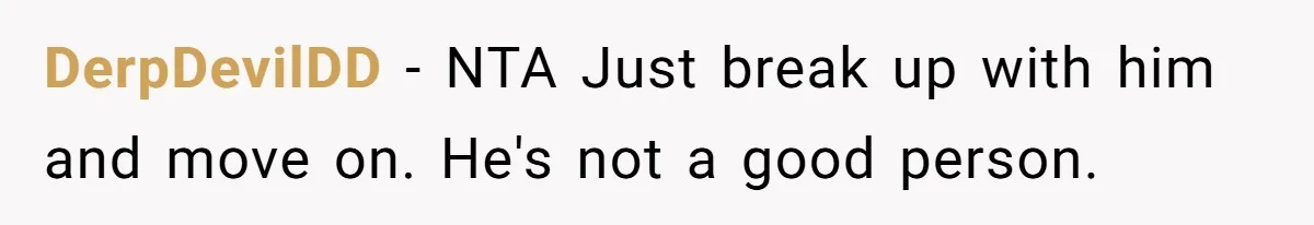 DerpDevilDD − NTA Just break up with him and move on. He's not a good person.