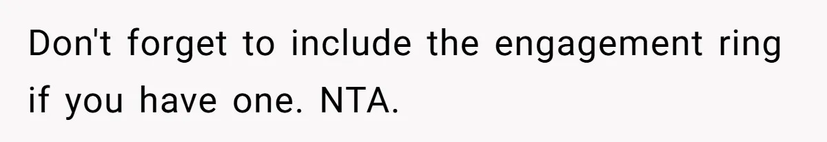 Don't forget to include the engagement ring if you have one. NTA.