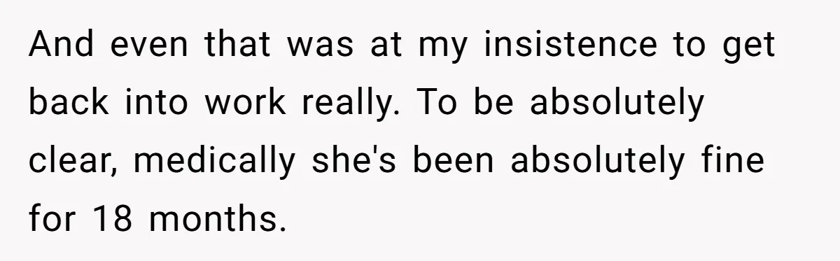And even that was at my insistence to get back into work really. To be absolutely clear, medically she's been absolutely fine for 18 months.