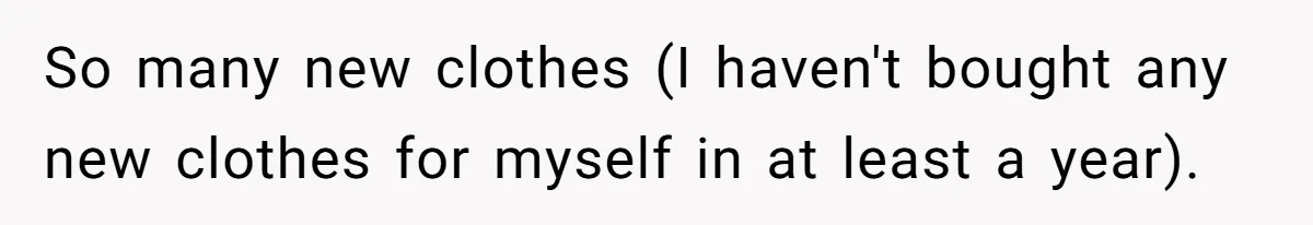 So many new clothes (I haven't bought any new clothes for myself in at least a year).