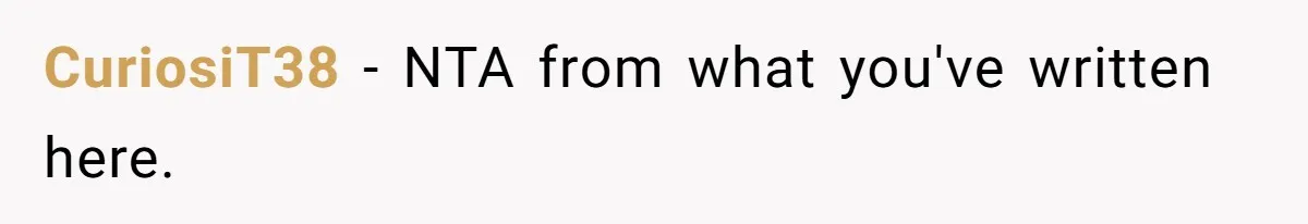 CuriosiT38 − NTA from what you've written here.