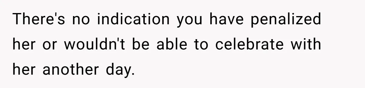 There's no indication you have penalized her or wouldn't be able to celebrate with her another day.