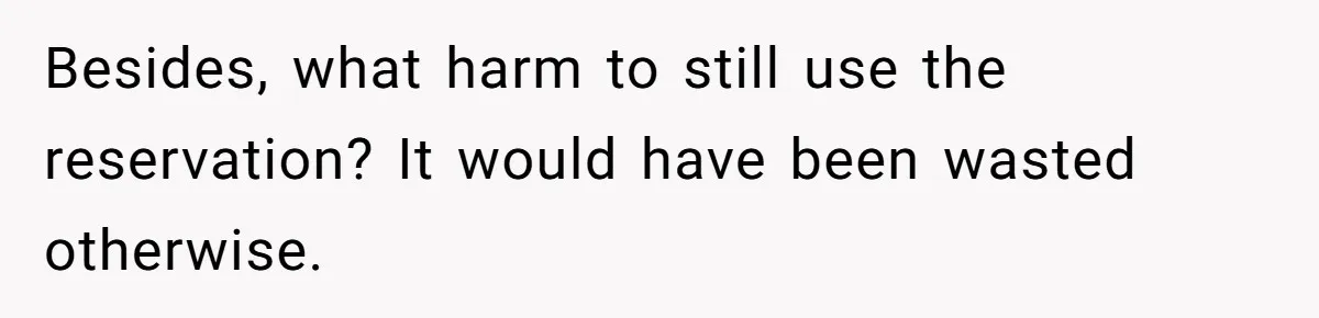 Besides, what harm to still use the reservation? It would have been wasted otherwise.