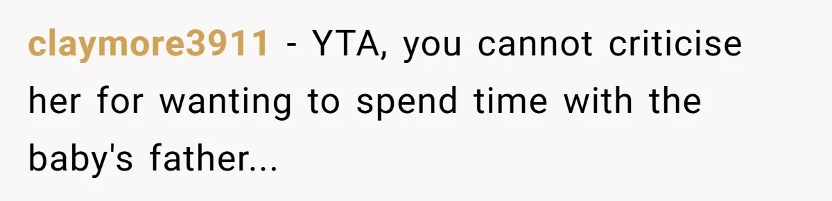 claymore3911 − YTA, you cannot criticise her for wanting to spend time with the baby's father...