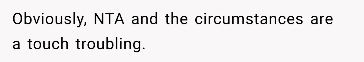Obviously, NTA and the circumstances are a touch troubling.