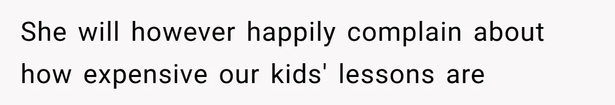 She will however happily complain about how expensive our kids' lessons are