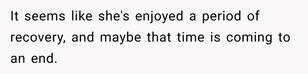 It seems like she's enjoyed a period of recovery, and maybe that time is coming to an end.