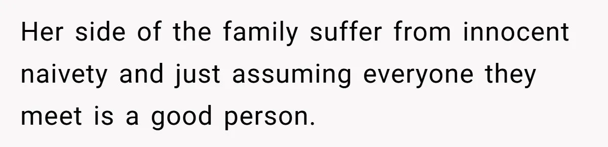 Her side of the family suffer from innocent naivety and just assuming everyone they meet is a good person.