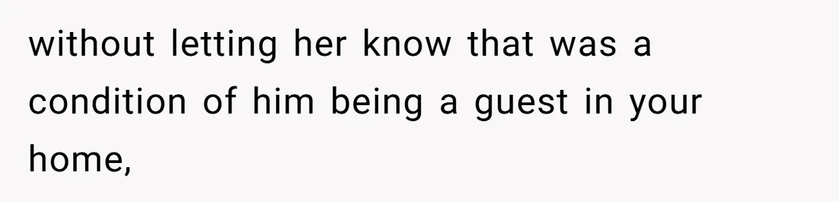 without letting her know that was a condition of him being a guest in your home,