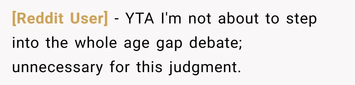 [Reddit User] − YTA I'm not about to step into the whole age gap debate; unnecessary for this judgment.