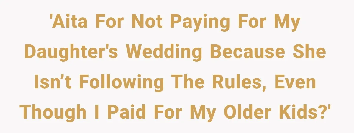 'AITA for not paying for my daughter's wedding because she isn’t following the rules, even though I paid for my older kids?'